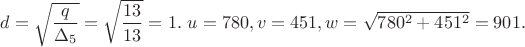 $d=\sqrt{\dfrac{q}{\Delta_5}}=\sqrt{\dfrac{13}{13}}=1.\ u=780,v=451,w=\sqrt{780^2+451^2}=901.$