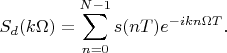$$S_d(k\Omega)=\sum\limits_{n=0}^{N-1}s(nT)e^{-ikn\Omega T}.$$