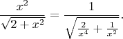 $$
\frac{x^2}{\sqrt{2+x^2}}=\frac{1}{\sqrt{\frac{2}{x^4}+\frac{1}{x^2}}}.
$$