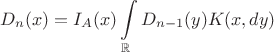 $$
D_n(x) = I_A(x)\int\limits_\mathbb{R}D_{n-1}(y)K(x,dy)
$$