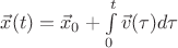 $\vec{x}(t) = \vec{x}_0 + \int\limits_0^t\vec{v}(\tau)d\tau$ $\vec{x}(t) = \vec{x}_0 + \int\limits_0^t\vec{v}(\tau)d\tau$