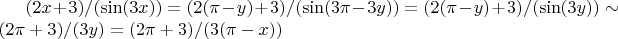 $
(2x+3)/(\sin(3x))=(2(\pi-y)+3)/(\sin(3\pi-3y))=(2(\pi-y)+3)/(\sin(3y))\sim(2\pi+3)/(3y)=(2\pi+3)/(3(\pi-x))
$