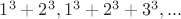 $1^3+2^3, 1^3+2^3+3^3,...$