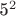 5^{2}