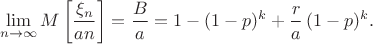 $$\lim\limits_{n\to\infty}M\left[{\xi_{n}\over an}\right]={B\over a}=1-(1-p)^k+{r\over a}\,(1-p)^k.$$