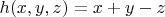 $h(x,y,z)=x+y-z$