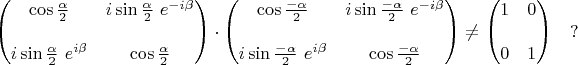$$\begin{pmatrix} \cos\tfrac{\alpha}{2} & i\sin\tfrac{\alpha}{2}\,\,e^{-i\beta} \\ \\ i\sin\tfrac{\alpha}{2}\,\,e^{i\beta} & \cos\tfrac{\alpha}{2} \end{pmatrix} \cdot \begin{pmatrix} \cos\tfrac{-\alpha}{2} & i\sin\tfrac{-\alpha}{2}\,\,e^{-i\beta} \\ \\ i\sin\tfrac{-\alpha}{2}\,\,e^{i\beta} & \cos\tfrac{-\alpha}{2} \end{pmatrix} \ne \begin{pmatrix} 1 & 0 \\ \\ 0 & 1 \end{pmatrix}\quad ?$$
