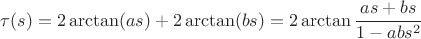 $\tau(s) = 2 \arctan (a s) + 2\arctan (b s) = 2 \arctan \cfrac {a s + b s} {1 - a b s^2}$