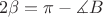 $$2\beta=\pi-\measuredangle B$$