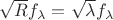 $\sqrt R f_{\lambda } =\sqrt{\lambda }f_{\lambda }$