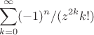$$\sum_{k=0}^{\infty}(-1)^{n}/(z^{2k}k!)$$ $$\sum_{k=0}^{\infty}(-1)^{n}/(z^{2k}k!)$$