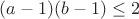$(a-1)(b-1) \le 2$