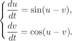 $$\left\{\!\begin{aligned}& \frac{du}{dt}=\sin(u-v), \\& \frac{dv}{dt} =\cos(u-v). \end{aligned}\right.$$