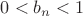 $0 < b_n < 1$