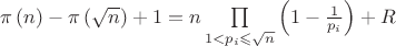 $\pi \left( n \right) - \pi \left( {\sqrt n } \right) + 1 = n\prod\limits_{1 < p_i  \leqslant \sqrt n } {\left( {1 - \frac{1}{{p_i }}} \right)}  + R$