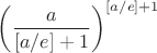 $\left(\dfrac{a}{[a/e]+1}\right)^{[a/e]+1}$