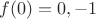 $f(0)=0,-1$