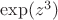 $\exp(z^3)$