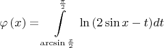 $$ \varphi \left( x \right) =\int\limits_{\arcsin \frac {x}{2}}^{\frac {\pi}{2} } {\ln \left( {2 \sin x - t}\right)} dt$$