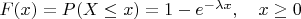 $F(x) = P(X \leq x) = 1 - e^{-\lambda x}, \quad x \ge 0$