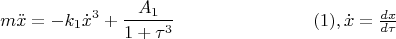 $$m\ddot x=-k_1\dot x^3+\frac{A_1}{1+\tau ^3} \eqno(1),
\dot x=\frac {dx}{d\tau }$$