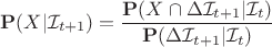 $$ \mathbf{P}(X | \mathcal{I}_{t + 1}) = \frac{ \mathbf{P}(X \cap \Delta \mathcal{I}_{t + 1}  | \mathcal{I}_t )}{ \mathbf{P}(\Delta \mathcal{I}_{t + 1} | \mathcal{I}_t) } $$