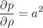 $$\frac{\partial p}{\partial \rho}=a^2$$