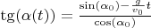 $\tg(\alpha(t))=\frac{\sin(\alpha_0)-\frac{g}{v_0}t}{\cos(\alpha_0)}$