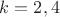 $k=2,4$