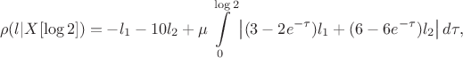 $$
\rho (l | X [\log 2]) = -l_{1} - 10l_{2} + \mu \int\limits_{0}^{\log 2} \left|
(3 - 2e^{-\tau})l_{1} + (6-6e^{-\tau})l_{2} \right | d\tau,
$$