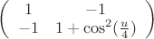 $
\left( \begin{array}{cc} 1 & -1 \\
-1 & 1 + \cos^2(\frac u 4) \end{array} \right)$ $
\left( \begin{array}{cc} 1 & -1 \\
-1 & 1 + \cos^2(\frac u 4) \end{array} \right)$