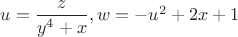 $u=\dfrac{z}{y^4+x}, w=-u^2+2x+1$
