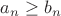 $a_n\geq b_n$
