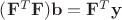 $\mathbf (\mathbf F^T \mathbf F)\mathbf b= \mathbf F^T \mathbf y$