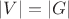 $|V| = |G|$