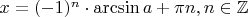 $x = (-1)^n \cdot \arcsin a + \pi n, n \in \mathbb Z$