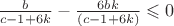 $\frac{b}{c-1+6k}-\frac{6bk}{(c-1+6k)} \leqslant 0$