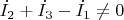 $\dot{I_2}+\dot{I_3}-\dot{I_1}\neq 0$