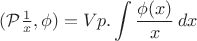 $ (\mathcal{P} \frac{1}{x} , \phi) = Vp. \displaystyle \int \frac{\phi(x)}{x}  \, dx $
