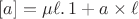 $[a] = \mu\ell.\,1+a\times\ell$