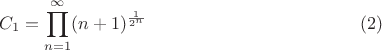 $$C_1 = \prod_{n=1}^\infty (n+1)^{\frac{1}{2^n}} \eqno (2)$$