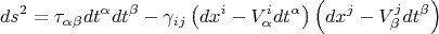 $$
ds^2 = \tau_{\alpha \beta} dt^{\alpha} dt^{\beta} - \gamma_{i j} \left( dx^i - V^{i}_{\alpha} dt^{\alpha} \right) \left( dx^j - V^{j}_{\beta} dt^{\beta} \right)
$$