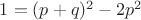 $1=(p+q)^2 - 2p^2$