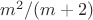 $m^2/(m+2)$ $m^2/(m+2)$