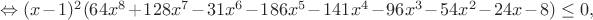 $\Leftrightarrow(x-1)^2(64x^8+128x^7-31x^6-186x^5-141x^4-96x^3-54x^2-24x-8)\leq0,$