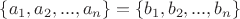 $\{a_1,a_2,...,a_n\}=\{b_1,b_2,...,b_n\}$
