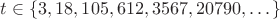 $t \in \{3, 18, 105, 612, 3567, 20790,\dots\}$