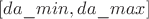 $[da\_min, da\_max]$