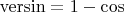 $\mathrm{versin}=1-\cos$