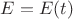$E=E(t)$